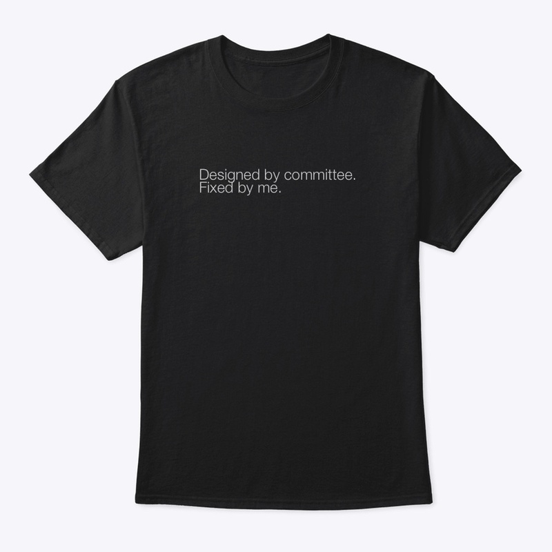 Designed by Committee. Fixed by me.