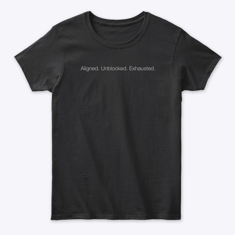 Aligned. Unblocked. Exhausted. — T-Shirt