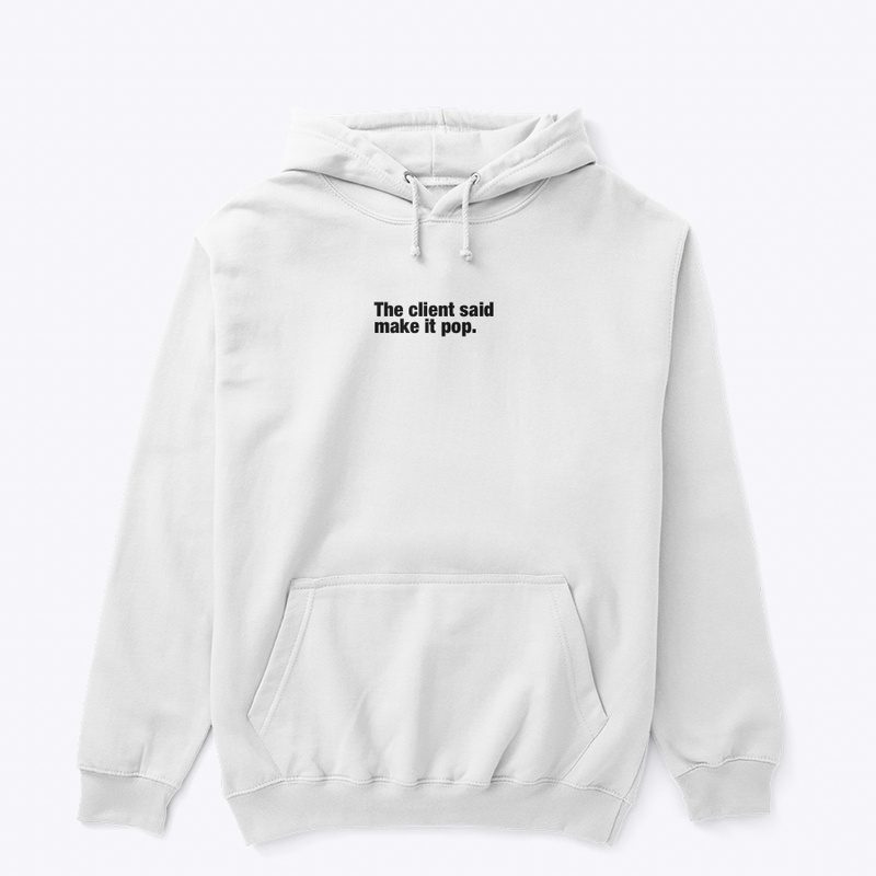 The client said make it pop. — Hoodie